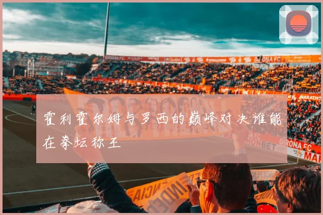 霍利霍尔姆与罗西的巅峰对决谁能在拳坛称王